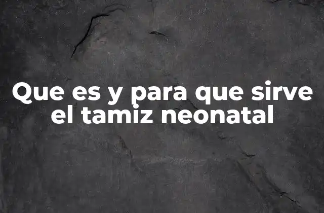 El tamiz neonatal y su papel en la prevención temprana