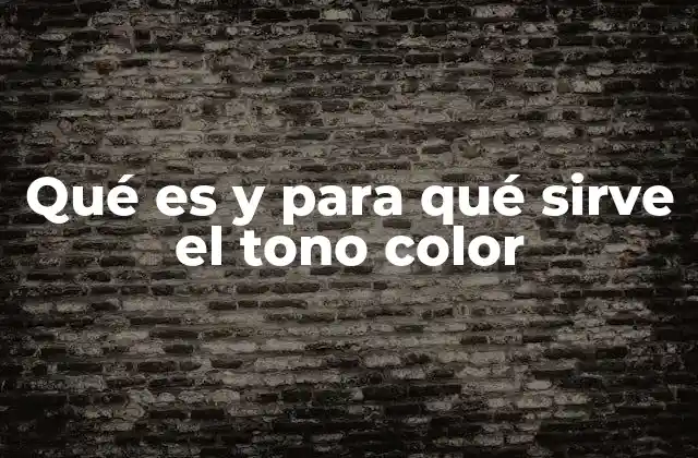 Qué es y para Qué Sirve el Tono Color