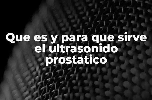 Que es y para que Sirve el Ultrasonido Prostatico 2 La importancia del diagnóstico prostático en la medicina preventiva