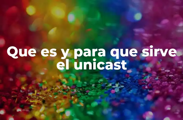 Que es y para que Sirve el Unicast