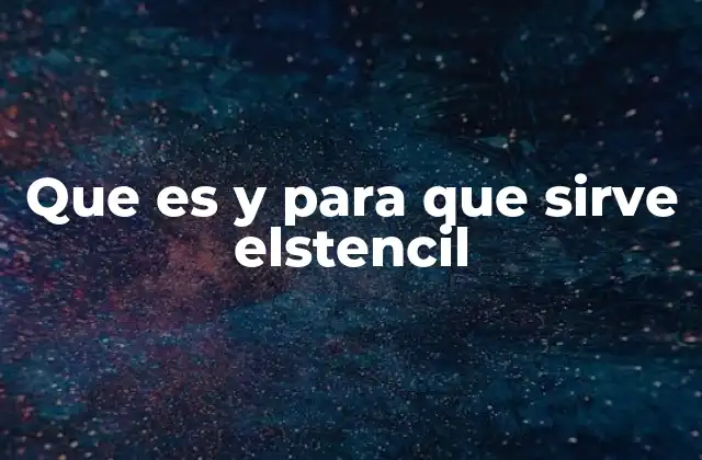 Que es y para que Sirve Elstencil