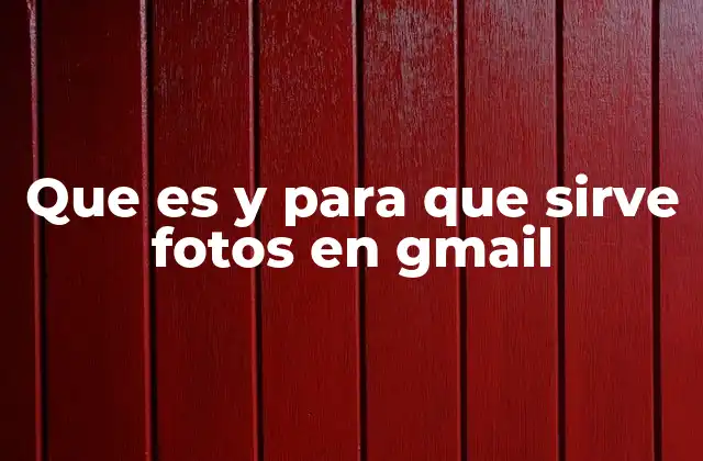 Que es y para que Sirve Fotos en Gmail