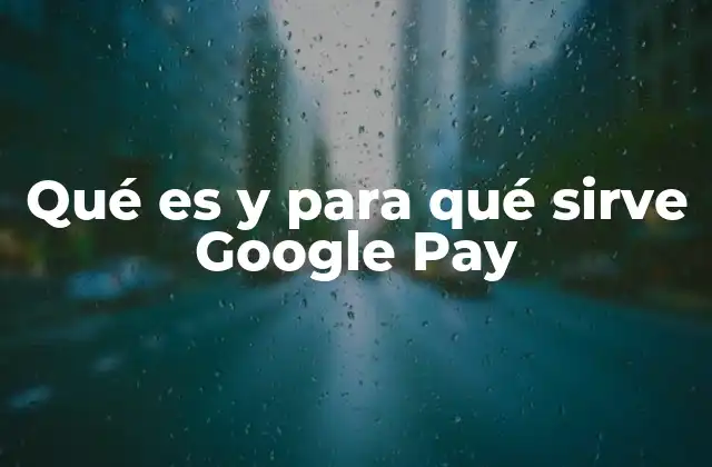 Qué es y para Qué Sirve Google Pay