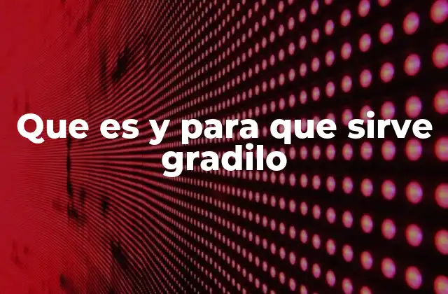 Que es y para que Sirve Gradilo