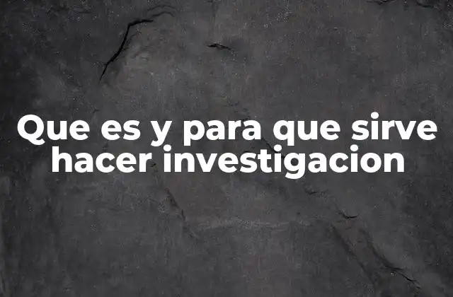 Que es y para que Sirve Hacer Investigacion 2 El valor de la investigación en la toma de decisiones