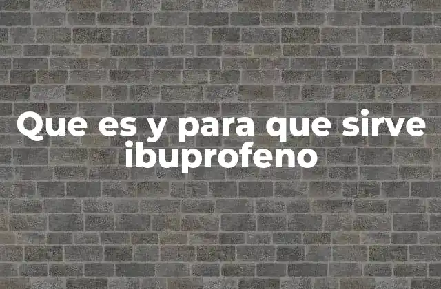 Que es y para que Sirve Ibuprofeno