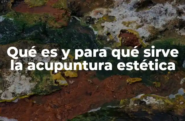 Qué es y para Qué Sirve la Acupuntura Estética