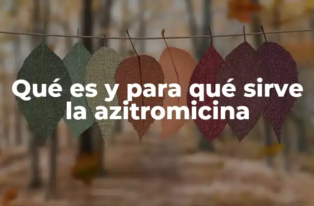 Qué es y para Qué Sirve la Azitromicina