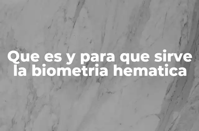 Que es y para que Sirve la Biometria Hematica