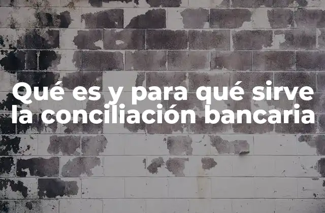 Qué es y para Qué Sirve la Conciliación Bancaria