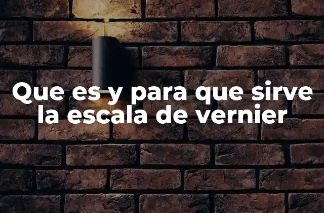 Que es y para que Sirve la Escala de Vernier