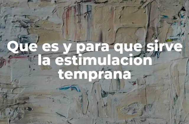 Que es y para que Sirve la Estimulacion Temprana