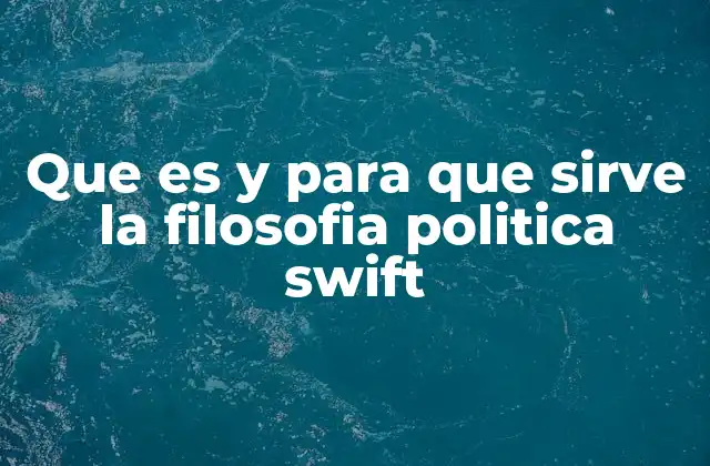 Que es y para que Sirve la Filosofia Politica Swift
