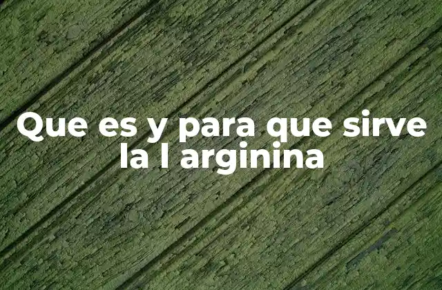 Que es y para que Sirve la L Arginina