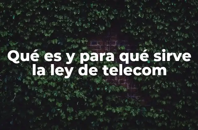 Qué es y para Qué Sirve la Ley de Telecom