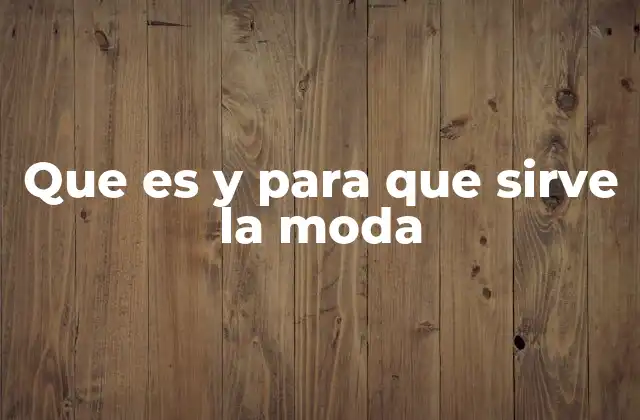 Que es y para que Sirve la Moda