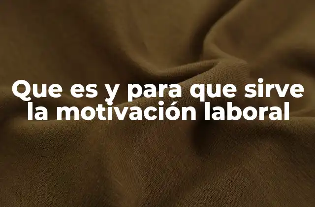 Que es y para que Sirve la Motivación Laboral