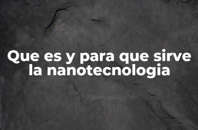 Que es y para que Sirve la Nanotecnologia 2 Aplicaciones de la nanotecnología en la vida moderna