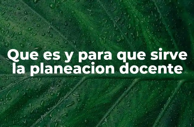 Que es y para que Sirve la Planeacion Docente