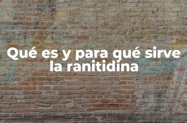 Qué es y para Qué Sirve la Ranitidina