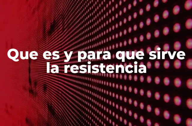Que es y para que Sirve la Resistencia