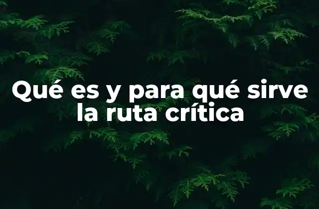 Qué es y para Qué Sirve la Ruta Crítica