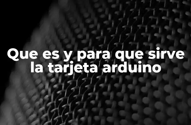 Que es y para que Sirve la Tarjeta Arduino