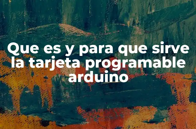Que es y para que Sirve la Tarjeta Programable Arduino