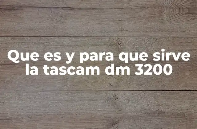 Que es y para que Sirve la Tascam Dm 3200
