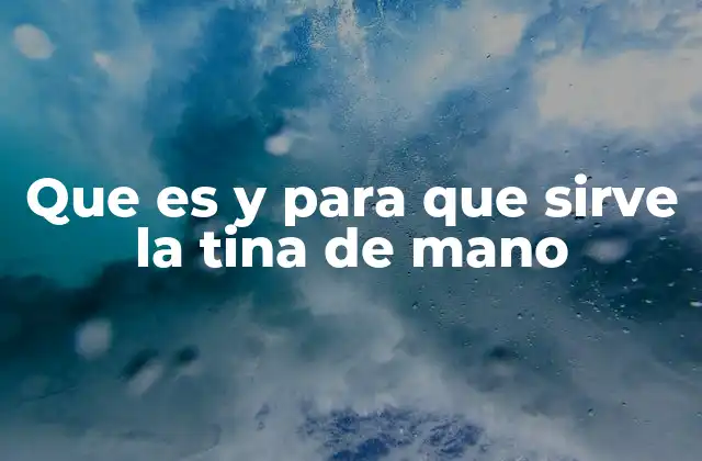 Usos cotidianos de la tina de mano
