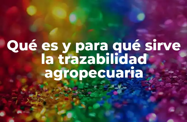 Qué es y para Qué Sirve la Trazabilidad Agropecuaria 2 La importancia de la transparencia en la cadena agroalimentaria