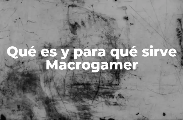 Qué es y para Qué Sirve Macrogamer
