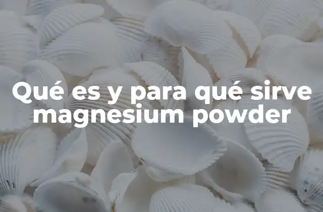 Qué es y para Qué Sirve Magnesium Powder