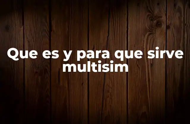 Que es y para que Sirve Multisim