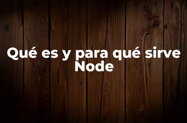 Qué es y para Qué Sirve Node 2 Cómo Node.js ha transformado el desarrollo web