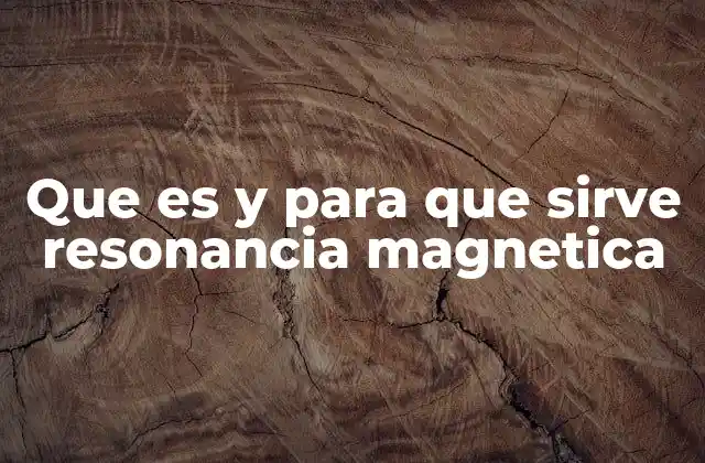 Que es y para que Sirve Resonancia Magnetica