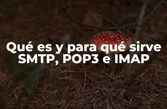 Qué es y para Qué Sirve Smtp, Pop3 e Imap