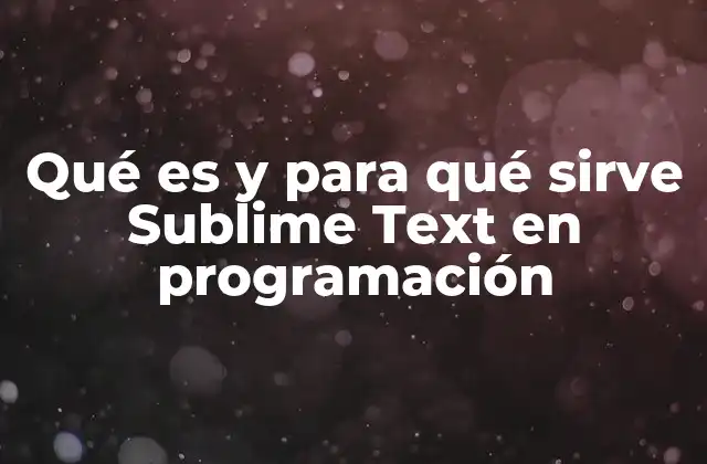 Qué es y para Qué Sirve Sublime Text en Programación 2 Ventajas de utilizar Sublime Text en desarrollo de software