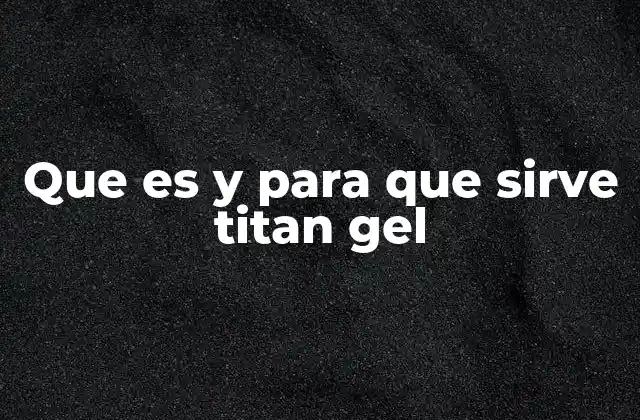 Que es y para que Sirve Titan Gel