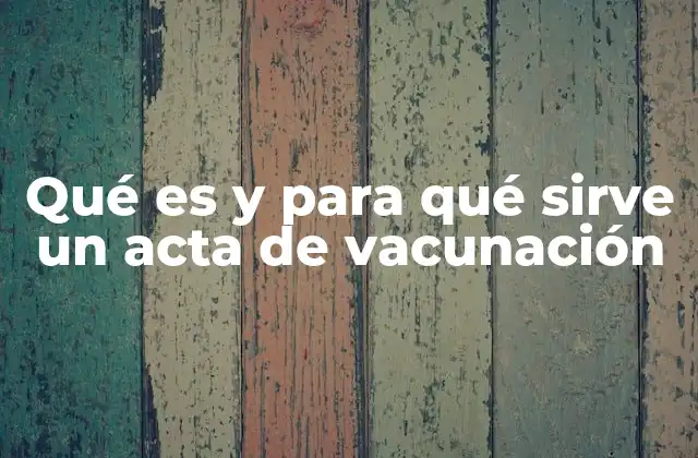Qué es y para Qué Sirve un Acta de Vacunación