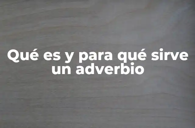 Qué es y para Qué Sirve un Adverbio
