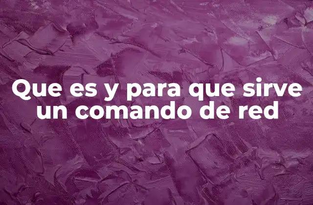 Que es y para que Sirve un Comando de Red