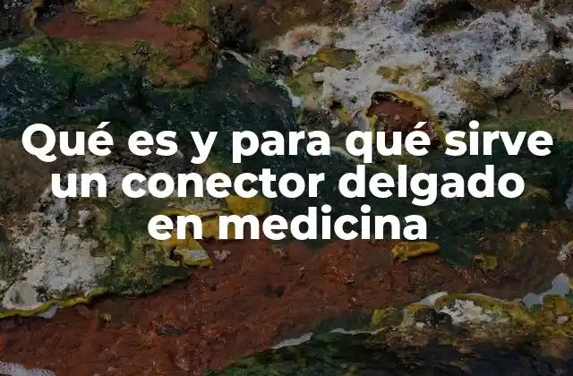 Qué es y para Qué Sirve un Conector Delgado en Medicina