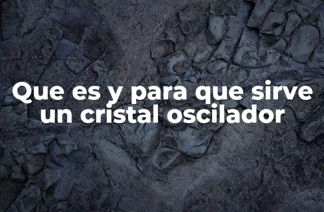 Que es y para que Sirve un Cristal Oscilador