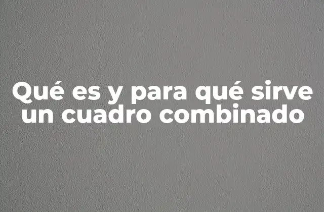 Qué es y para Qué Sirve un Cuadro Combinado