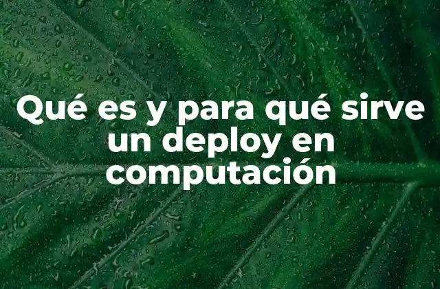 Qué es y para Qué Sirve un Deploy en Computación