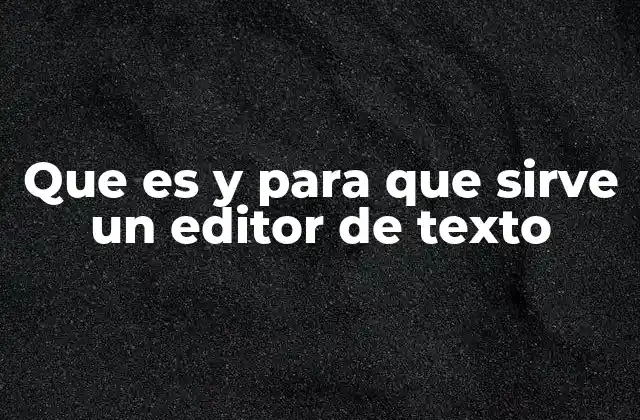 Que es y para que Sirve un Editor de Texto