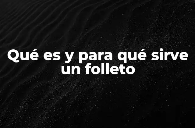 Qué es y para Qué Sirve un Folleto