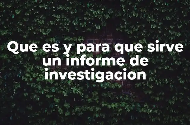 Que es y para que Sirve un Informe de Investigacion