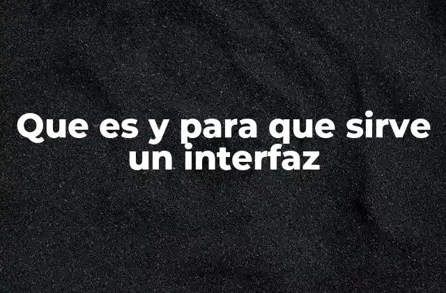 Que es y para que Sirve un Interfaz